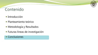 Contenido
 Introducción
 Planteamiento teórico
 Metodología y Resultados
 Futuras líneas de investigación
 Conclusiones
 