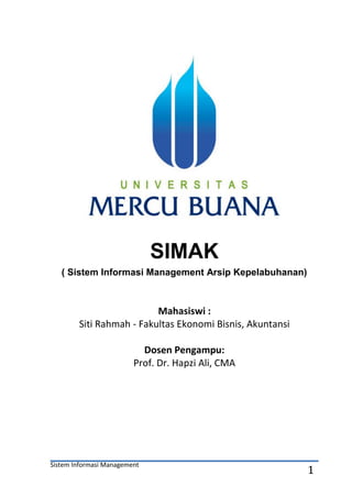 Sistem Informasi Management
1
SIMAK
( Sistem Informasi Management Arsip Kepelabuhanan)
Mahasiswi :
Siti Rahmah - Fakultas Ekonomi Bisnis, Akuntansi
Dosen Pengampu:
Prof. Dr. Hapzi Ali, CMA
 