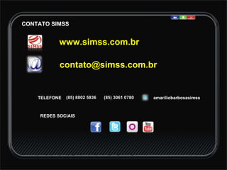 REDES SOCIAIS www.simss.com.br [email_address] TELEFONE CONTATO SIMSS (85) 8802 5836 (85) 3061 0780 amariliobarbosasimss 