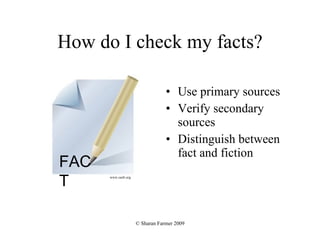 How do I check my facts? Use primary sources Verify secondary sources Distinguish between fact and fiction FACT www.caslt.org 