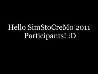 Hello SimStoCreMo 2011 Participants! :D 