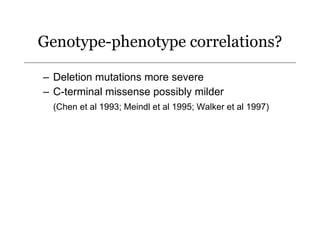Genotype-phenotype correlations? <ul><ul><li>Deletion mutations more severe </li></ul></ul><ul><ul><li>C-terminal missense...