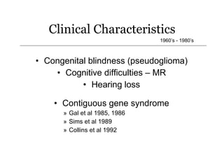 Clinical Characteristics <ul><li>Congenital blindness (pseudoglioma) </li></ul><ul><li>Cognitive difficulties – MR </li></...