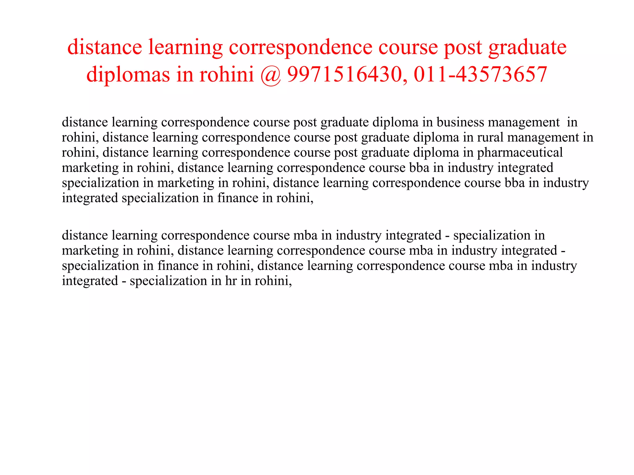 distance learning correspondence course post graduate diplomas in rohini @ 9971516430, 011-43573657 distance learning correspondence course post graduate diploma in business management  in rohini, distance learning correspondence course post graduate diploma in rural management in rohini, distance learning correspondence course post graduate diploma in pharmaceutical marketing in rohini, distance learning correspondence course bba in industry integrated specialization in marketing in rohini, distance learning correspondence course bba in industry integrated specialization in finance in rohini,  distance learning correspondence course mba in industry integrated - specialization in marketing in rohini, distance learning correspondence course mba in industry integrated - specialization in finance in rohini, distance learning correspondence course mba in industry integrated - specialization in hr in rohini, 
