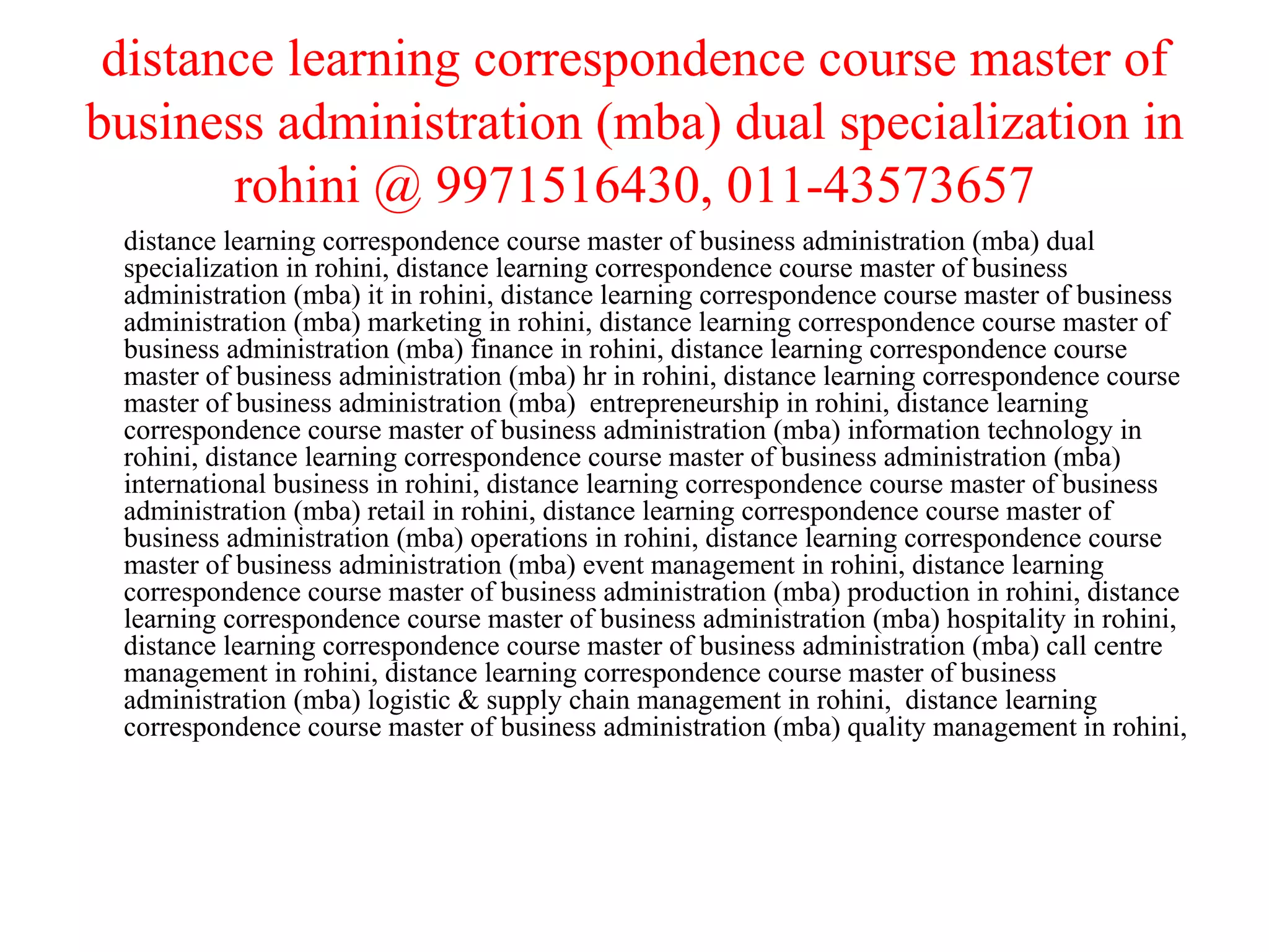 distance learning correspondence course master of business administration (mba) dual specialization in rohini @ 9971516430, 011-43573657 distance learning correspondence course master of business administration (mba) dual specialization in rohini, distance learning correspondence course master of business administration (mba) it in rohini, distance learning correspondence course master of business administration (mba) marketing in rohini, distance learning correspondence course master of business administration (mba) finance in rohini, distance learning correspondence course master of business administration (mba) hr in rohini, distance learning correspondence course master of business administration (mba)  entrepreneurship in rohini, distance learning correspondence course master of business administration (mba) information technology in rohini, distance learning correspondence course master of business administration (mba) international business in rohini, distance learning correspondence course master of business administration (mba) retail in rohini, distance learning correspondence course master of business administration (mba) operations in rohini, distance learning correspondence course master of business administration (mba) event management in rohini, distance learning correspondence course master of business administration (mba) production in rohini, distance learning correspondence course master of business administration (mba) hospitality in rohini, distance learning correspondence course master of business administration (mba) call centre management in rohini, distance learning correspondence course master of business administration (mba) logistic & supply chain management in rohini,  distance learning correspondence course master of business administration (mba) quality management in rohini,  