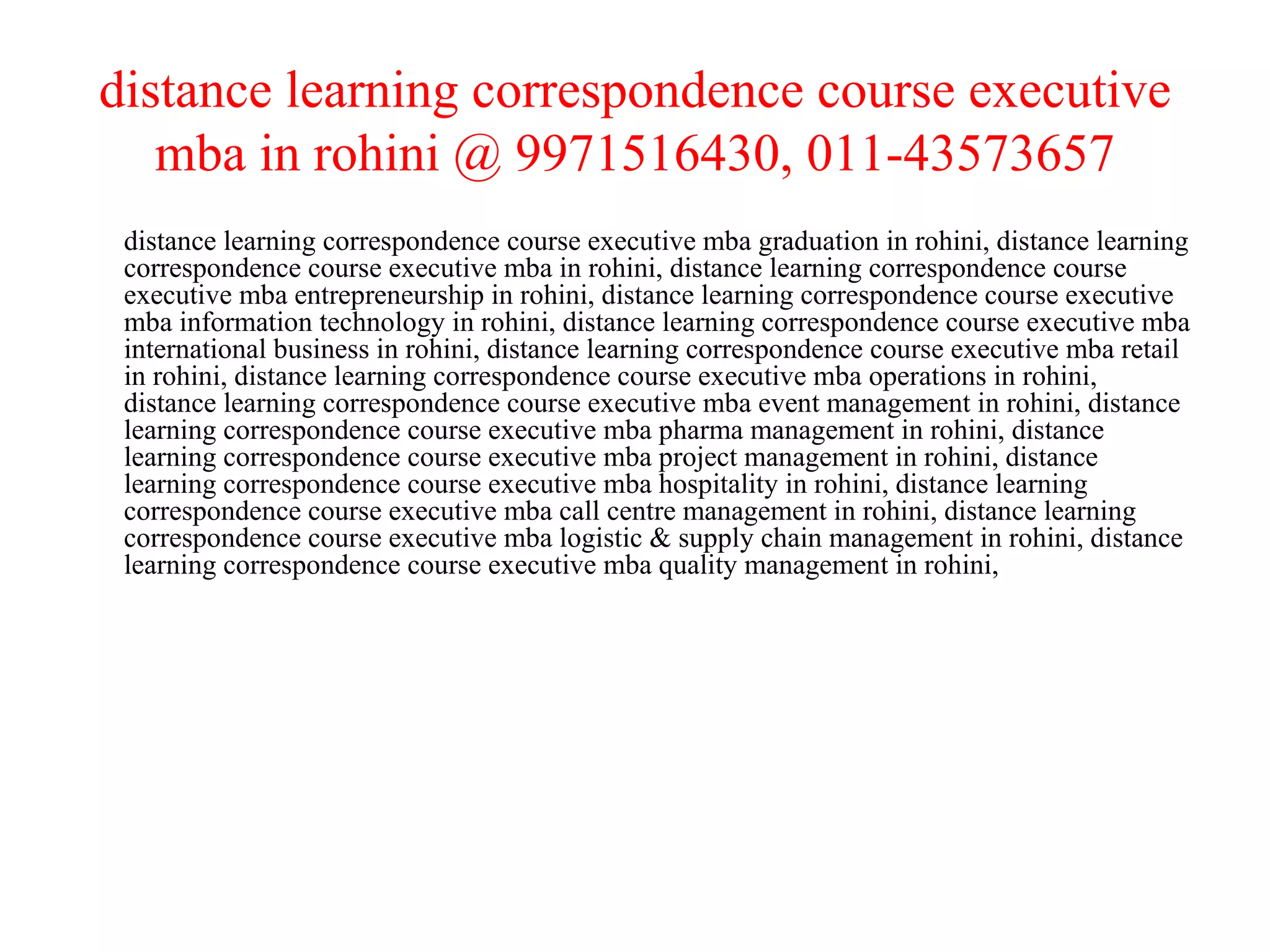 distance learning correspondence course executive mba in rohini @ 9971516430, 011-43573657 distance learning correspondence course executive mba graduation in rohini, distance learning correspondence course executive mba in rohini, distance learning correspondence course executive mba entrepreneurship in rohini, distance learning correspondence course executive mba information technology in rohini, distance learning correspondence course executive mba international business in rohini, distance learning correspondence course executive mba retail in rohini, distance learning correspondence course executive mba operations in rohini, distance learning correspondence course executive mba event management in rohini, distance learning correspondence course executive mba pharma management in rohini, distance learning correspondence course executive mba project management in rohini, distance learning correspondence course executive mba hospitality in rohini, distance learning correspondence course executive mba call centre management in rohini, distance learning correspondence course executive mba logistic & supply chain management in rohini, distance learning correspondence course executive mba quality management in rohini,  