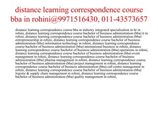 distance learning correspondence course bba in rohini@9971516430, 011-43573657 distance learning correspondence course bba in industry integrated specialization in hr in rohini, distance learning correspondence course bachelor of business administration (bba) it in rohini, distance learning correspondence course bachelor of business administration (bba) entrepreneurship in rohini, distance learning correspondence course bachelor of business administration (bba) information technology in rohini, distance learning correspondence course bachelor of business administration (bba) international business in rohini, distance learning correspondence course bachelor of business administration (bba) operations in rohini, distance learning correspondence course bachelor of business administration (bba) event management in rohini, distance learning correspondence course bachelor of business administration (bba) pharma management in rohini, distance learning correspondence course bachelor of business administration (bba) project management in rohini, distance learning correspondence course bachelor of business administration (bba) call centre management in rohini, distance learning correspondence course bachelor of business administration (bba) logistic & supply chain management in rohini, distance learning correspondence course bachelor of business administration (bba) quality management in rohini,  
