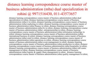 distance learning correspondence course master of business administration (mba) dual specialization in rohini @ 9971516430, 011-43573657 distance learning correspondence course master of business administration (mba) dual specialization in rohini, distance learning correspondence course master of business administration (mba) it in rohini, distance learning correspondence course master of business administration (mba) marketing in rohini, distance learning correspondence course master of business administration (mba) finance in rohini, distance learning correspondence course master of business administration (mba) hr in rohini, distance learning correspondence course master of business administration (mba)  entrepreneurship in rohini, distance learning correspondence course master of business administration (mba) information technology in rohini, distance learning correspondence course master of business administration (mba) international business in rohini, distance learning correspondence course master of business administration (mba) retail in rohini, distance learning correspondence course master of business administration (mba) operations in rohini, distance learning correspondence course master of business administration (mba) event management in rohini, distance learning correspondence course master of business administration (mba) production in rohini, distance learning correspondence course master of business administration (mba) hospitality in rohini, distance learning correspondence course master of business administration (mba) call centre management in rohini, distance learning correspondence course master of business administration (mba) logistic & supply chain management in rohini,  distance learning correspondence course master of business administration (mba) quality management in rohini,  
