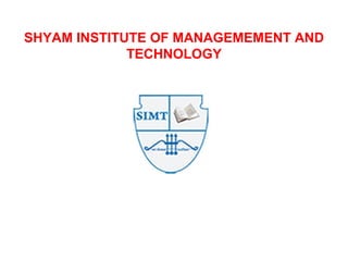 SHYAM INSTITUTE OF MANAGEMEMENT AND TECHNOLOGY 