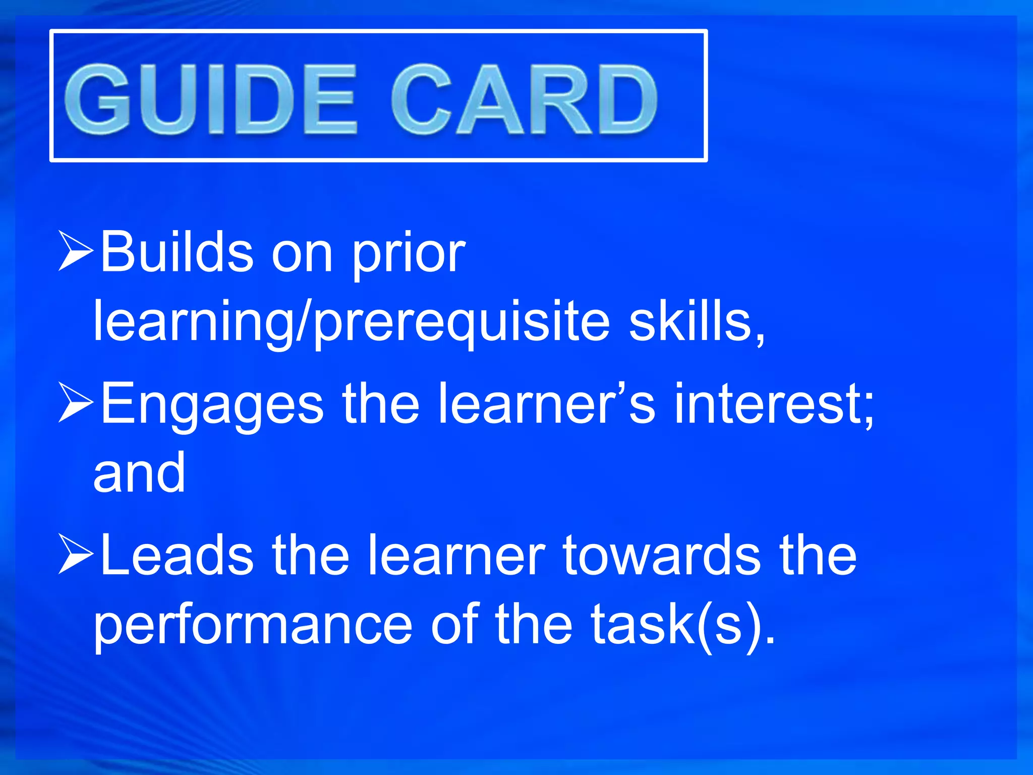 Builds on prior
 learning/prerequisite skills,
Engages the learner’s interest;
 and
Leads the learner towards the
 performance of the task(s).
 