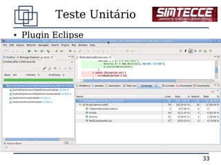 Teste Unitário
●   Plugin Eclipse




                            33
 