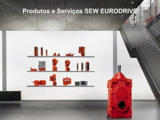 5
Produtos e Serviços SEW EURODRIVE
 