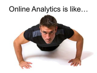 Online Analytics is like… 