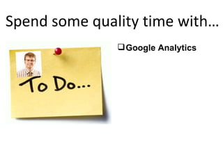 Spend some quality time with… <ul><li>Google Analytics </li></ul>