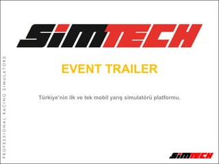 EVENT TRAILER
Türkiye’nin ilk ve tek mobil yarış simulatörü platformu.
 