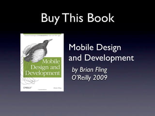 Buy This Book

    Mobile Design
    and Development
     by Brian Fling
     O’Reilly 2009
 