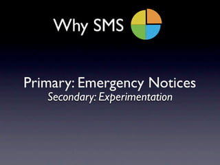 Why SMS


Primary: Emergency Notices
   Secondary: Experimentation
 