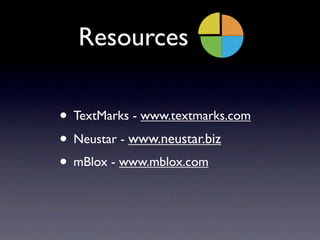 Resources

• TextMarks - www.textmarks.com
• Neustar - www.neustar.biz
• mBlox - www.mblox.com
 