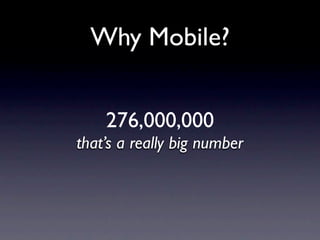 Why Mobile?


    276,000,000
that’s a really big number
 