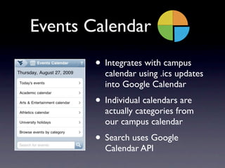 Events Calendar
        • Integrates with campus
          calendar using .ics updates
          into Google Calendar
        • Individual calendars are
          actually categories from
          our campus calendar
        • Search uses Google
          Calendar API
 