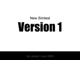 New Simtest Version 1 Ian James | June 2009 