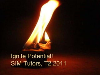 Ignite Potential!SIM Tutors, T2 2011 