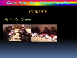 Govt. Sen. Sec. School Sandhu

                   Students
Why Not Co- Education
 