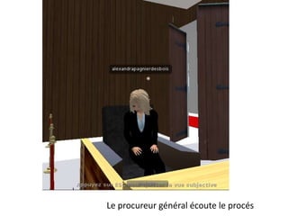 L’accusée est à la barre
On se déplace dans les mondes 3D
 