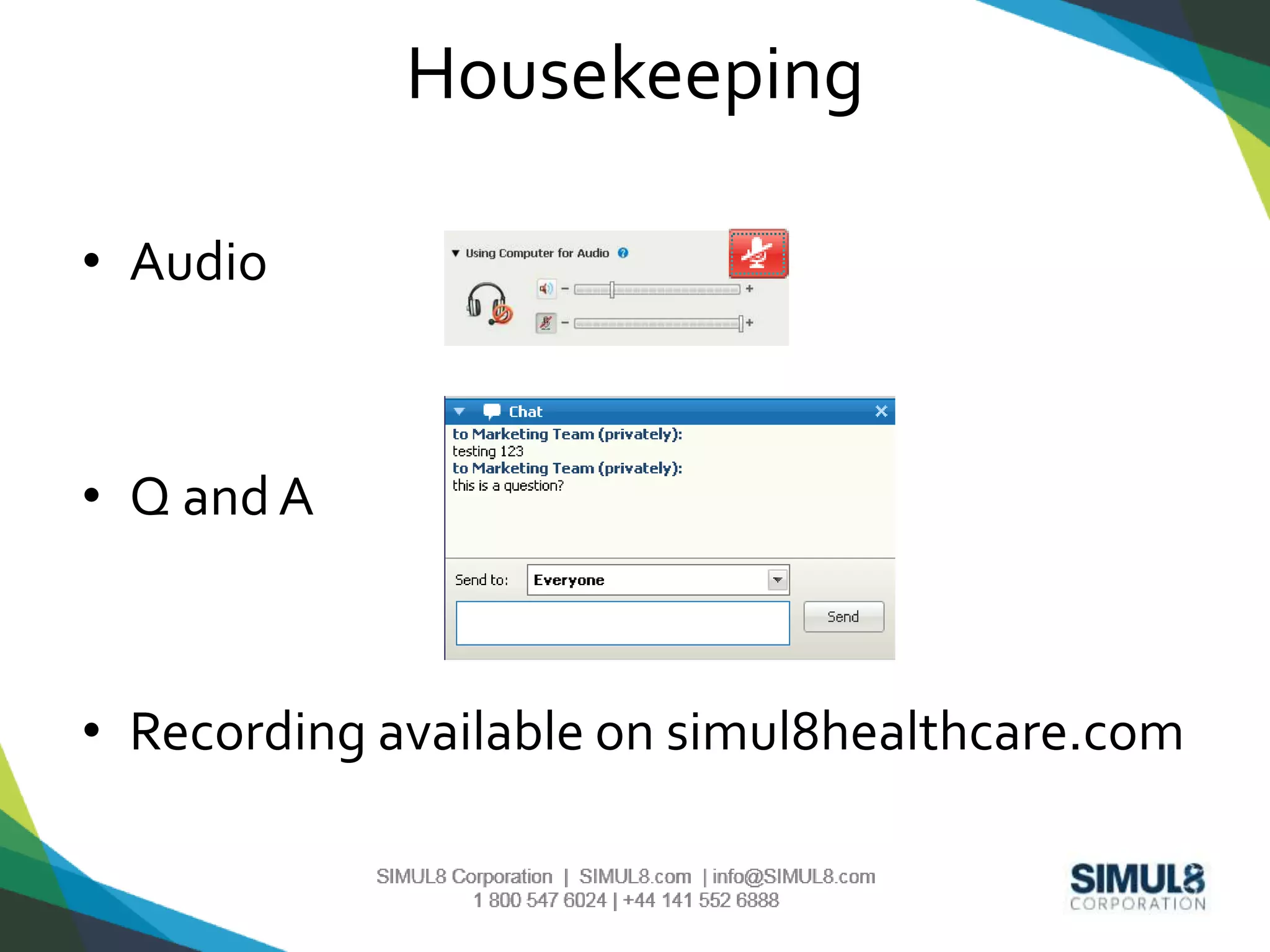 Housekeeping 
• Audio 
• Q and A 
• Recording available on simul8healthcare.com 
 