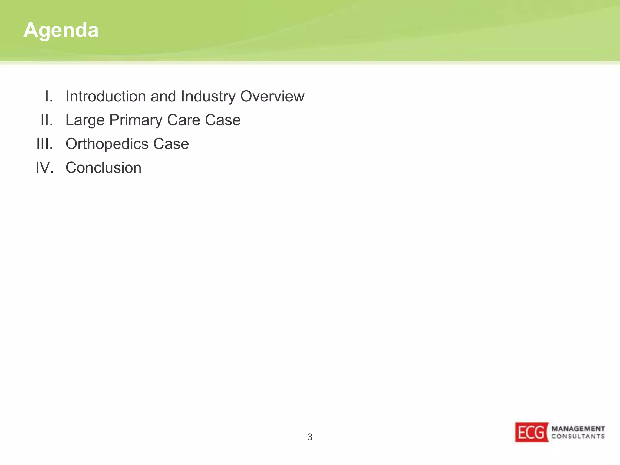 Agenda 
I. Introduction and Industry Overview 
II. Large Primary Care Case 
III. Orthopedics Case 
IV. Conclusion 
3 
 