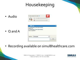 Housekeeping 
• Audio 
• Q and A 
• Recording available on simul8healthcare.com 
 