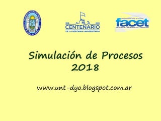 Simulación de Procesos
2018
www.unt-dyo.blogspot.com.ar
 