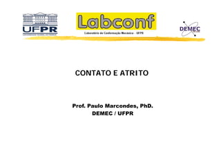 CONTATO E ATRITO

Prof. Paulo Marcondes, PhD.
DEMEC / UFPR

 