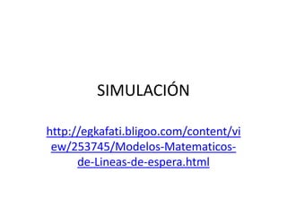 SIMULACIÓN http://egkafati.bligoo.com/content/view/253745/Modelos-Matematicos-de-Lineas-de-espera.html 