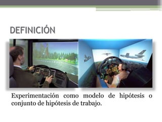 DEFINICIÓN




Experimentación como modelo de hipótesis o
conjunto de hipótesis de trabajo.
 