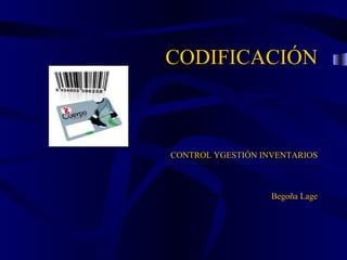 CODIFICACIÓN CONTROL YGESTIÓN INVENTARIOS Begoña Lage
