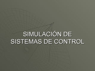 SIMULACIÓN DE SISTEMAS DE CONTROL 