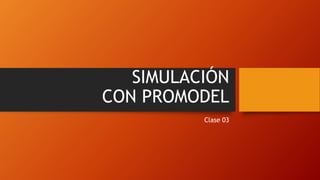 SIMULACIÓN
CON PROMODEL
Clase 03
 