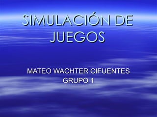 SIMULACIÓN DE JUEGOS MATEO WACHTER CIFUENTES GRUPO 1 