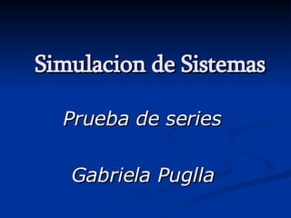 Simulacion de Sistemas Prueba de series  Gabriela Puglla   