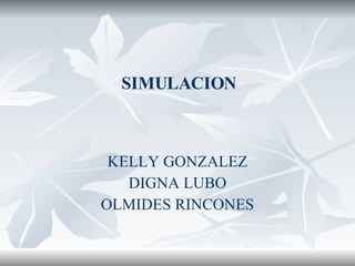 SIMULACION KELLY GONZALEZ DIGNA LUBO OLMIDES RINCONES 