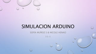 SIMULACION ARDUINO
SOFÍA MUÑOZ S & NICOLE HENAO
11-1
 