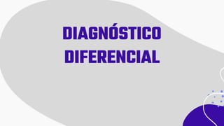 DIAGNÓSTICO
DIFERENCIAL
 