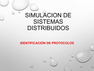 SIMULACION DE
SISTEMAS
DISTRIBUIDOS
IDENTIFICACIÓN DE PROTOCOLOS
 