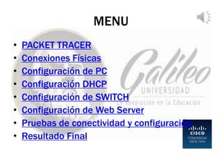 MENU
• PACKET TRACER
• Conexiones Físicas
• Configuración de PC
• Configuración DHCP
• Configuración de SWITCH
• Configuración de Web Server
• Pruebas de conectividad y configuración
• Resultado Final
 