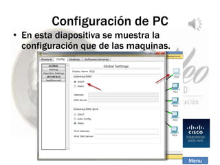 Configuración de PC
• En esta diapositiva se muestra la
configuración que de las maquinas.
Menu
 
