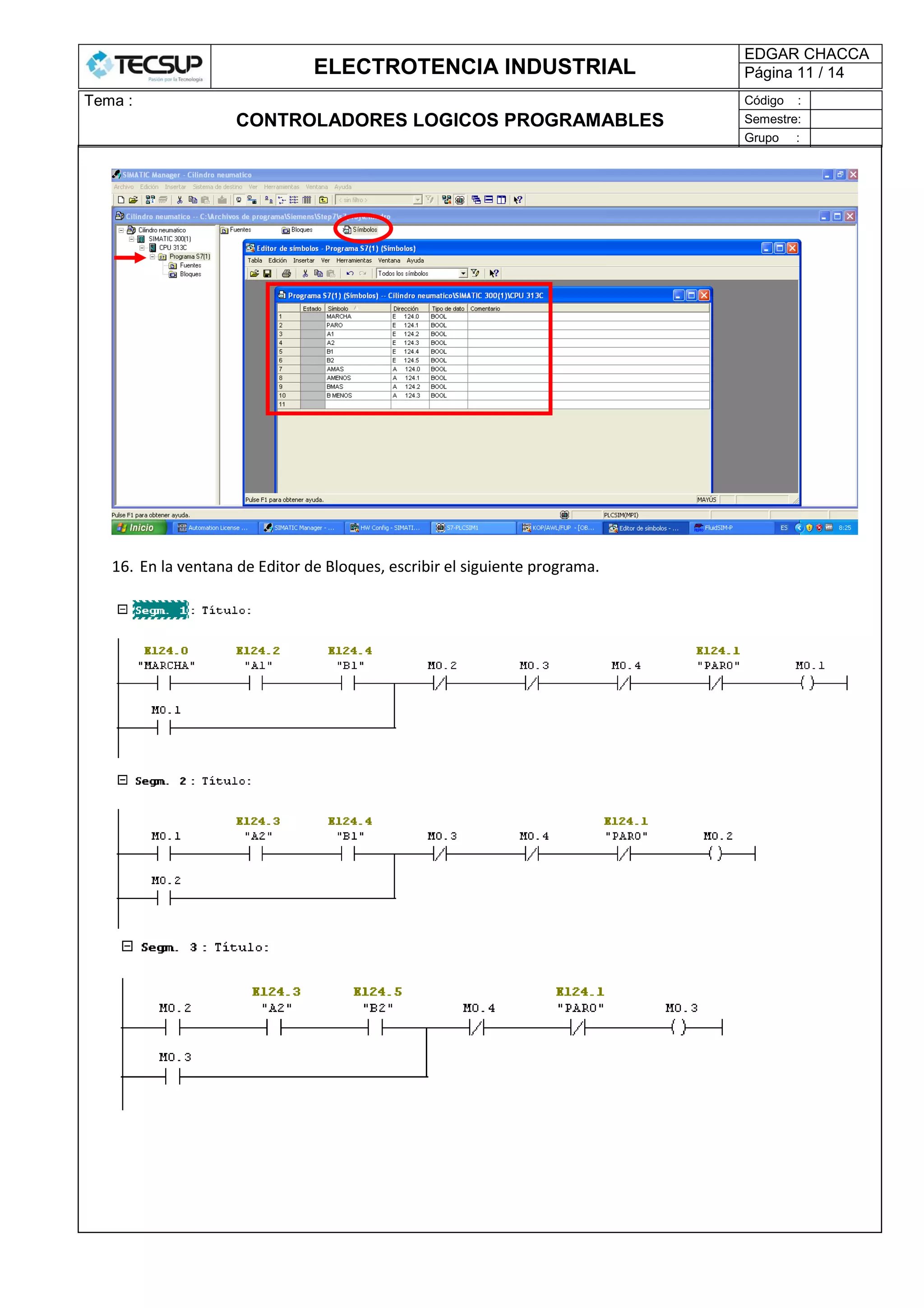 ELECTROTENCIA INDUSTRIAL
EDGAR CHACCA
Página 11 / 14
Tema :
CONTROLADORES LOGICOS PROGRAMABLES
Código :
Semestre:
Grupo :
16. En la ventana de Editor de Bloques, escribir el siguiente programa.
 
