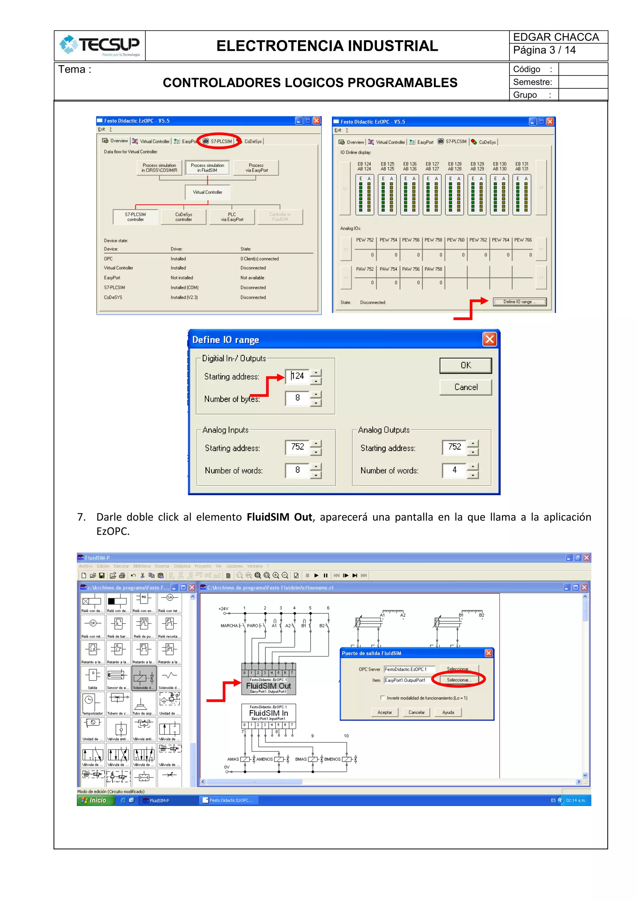 ELECTROTENCIA INDUSTRIAL
EDGAR CHACCA
Página 3 / 14
Tema :
CONTROLADORES LOGICOS PROGRAMABLES
Código :
Semestre:
Grupo :
7. Darle doble click al elemento FluidSIM Out, aparecerá una pantalla en la que llama a la aplicación
EzOPC.
 