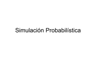 Simulación Probabilística
 