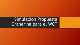 Simulacion Propuesta
Granerina para el WCT

 
